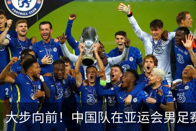 大步向前！中国队在亚运会男足赛场创造新传奇