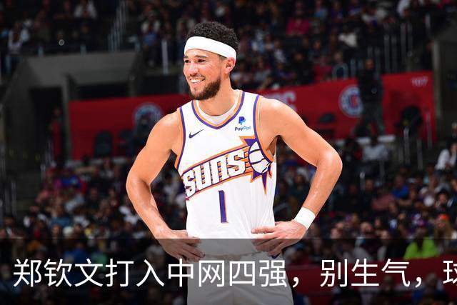 郑钦文打入中网四强，别生气，球迷们！